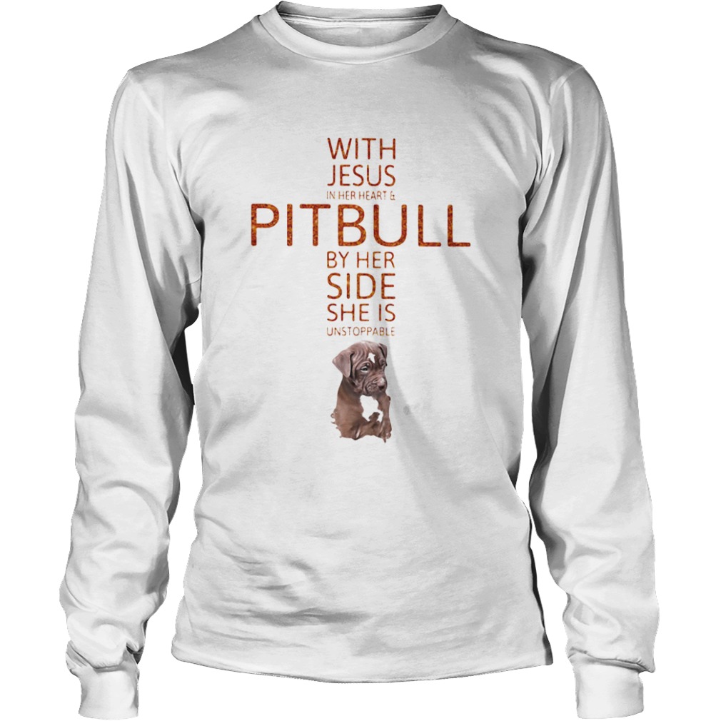 With Jesus in her heart and Pitbull by her side she is unstoppable  Long Sleeve