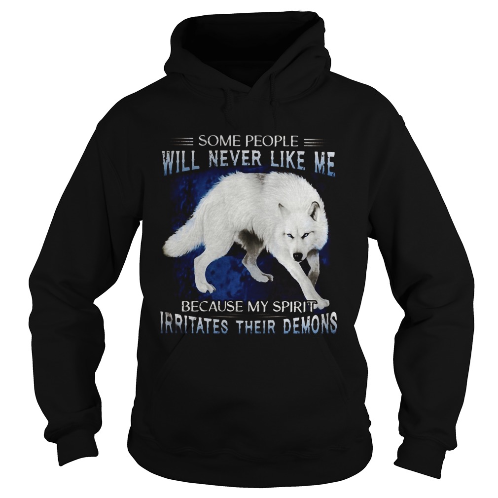 Wolf some people will never like me because my spirit irritates their demons  Hoodie