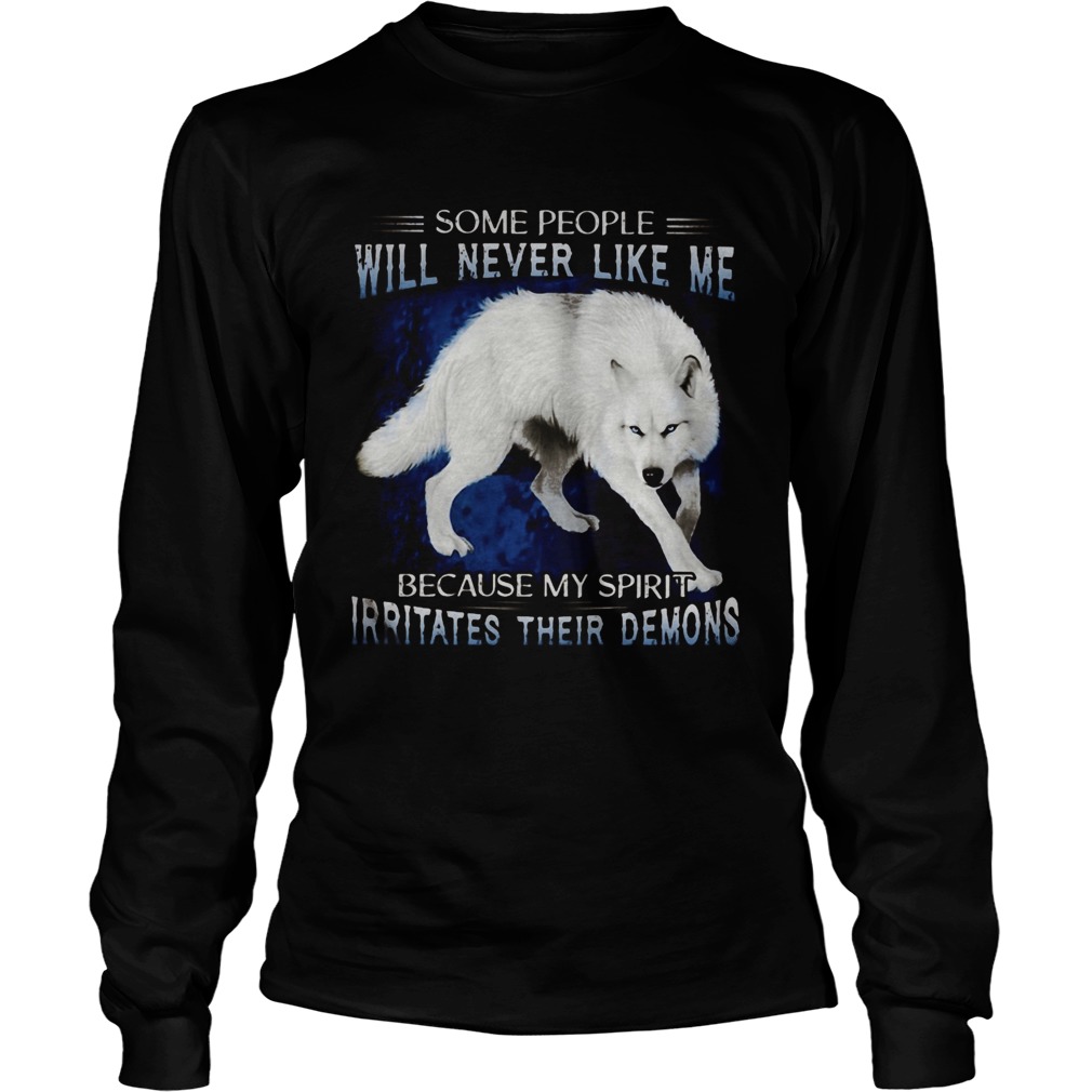 Wolf some people will never like me because my spirit irritates their demons  Long Sleeve