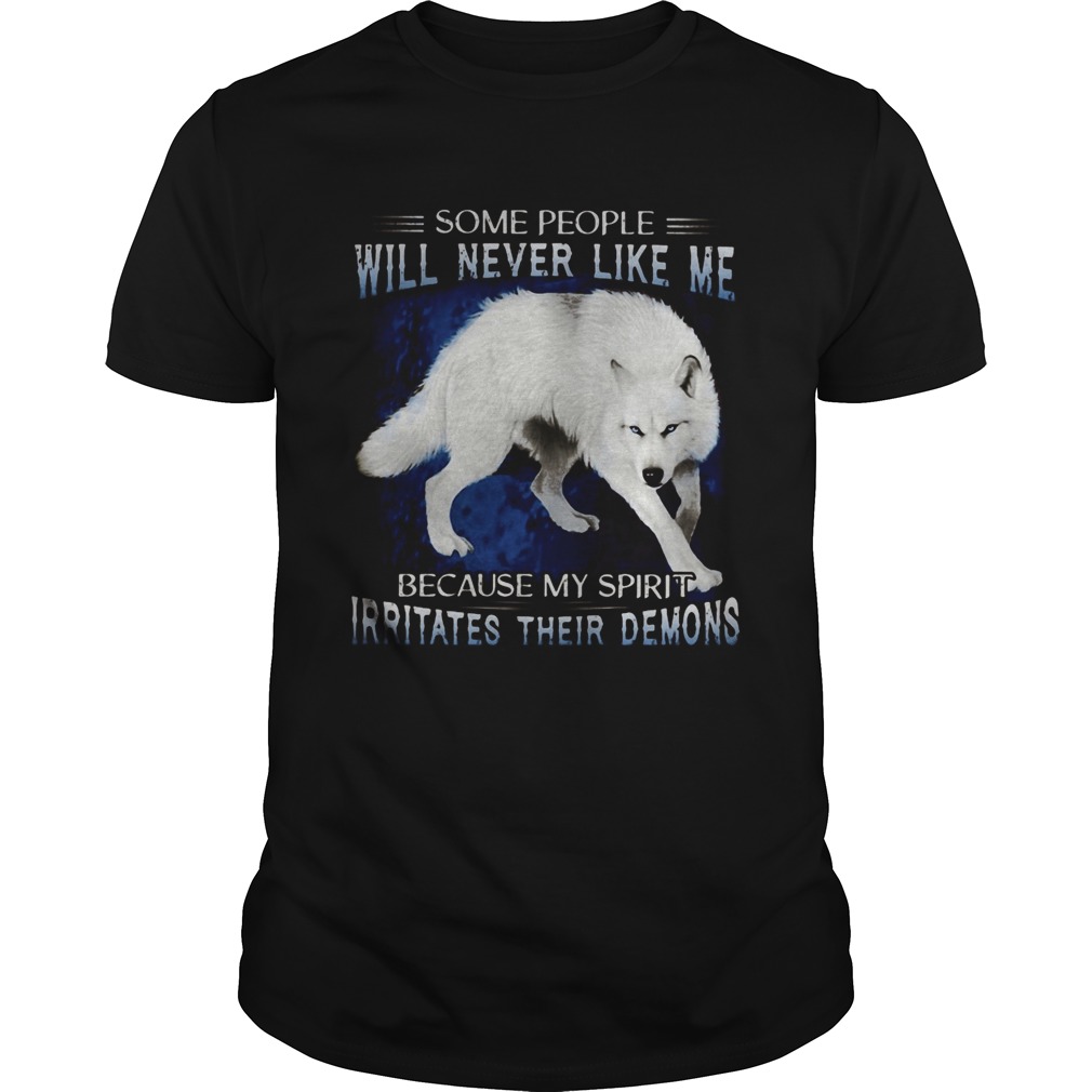 Wolf some people will never like me because my spirit irritates their demons  Unisex