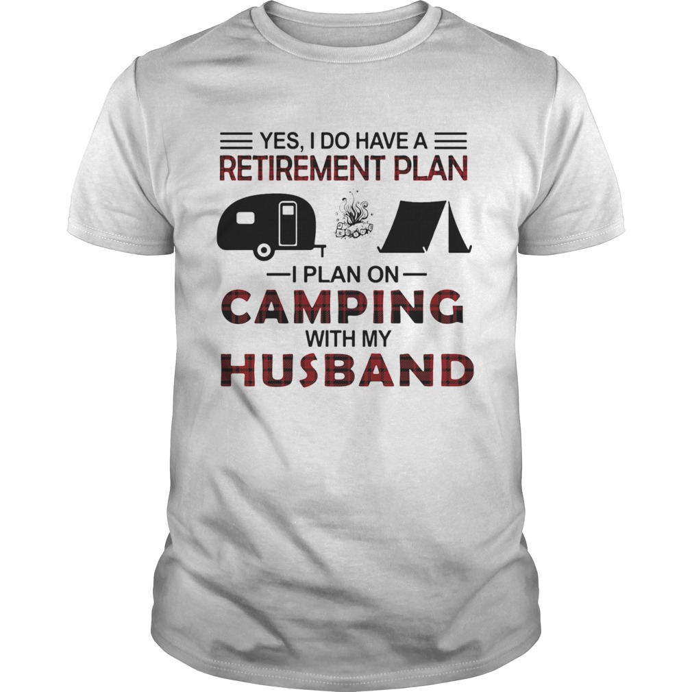 Yes I Do Have A Retirement Plan I Plan On Camping With My Husband shirt