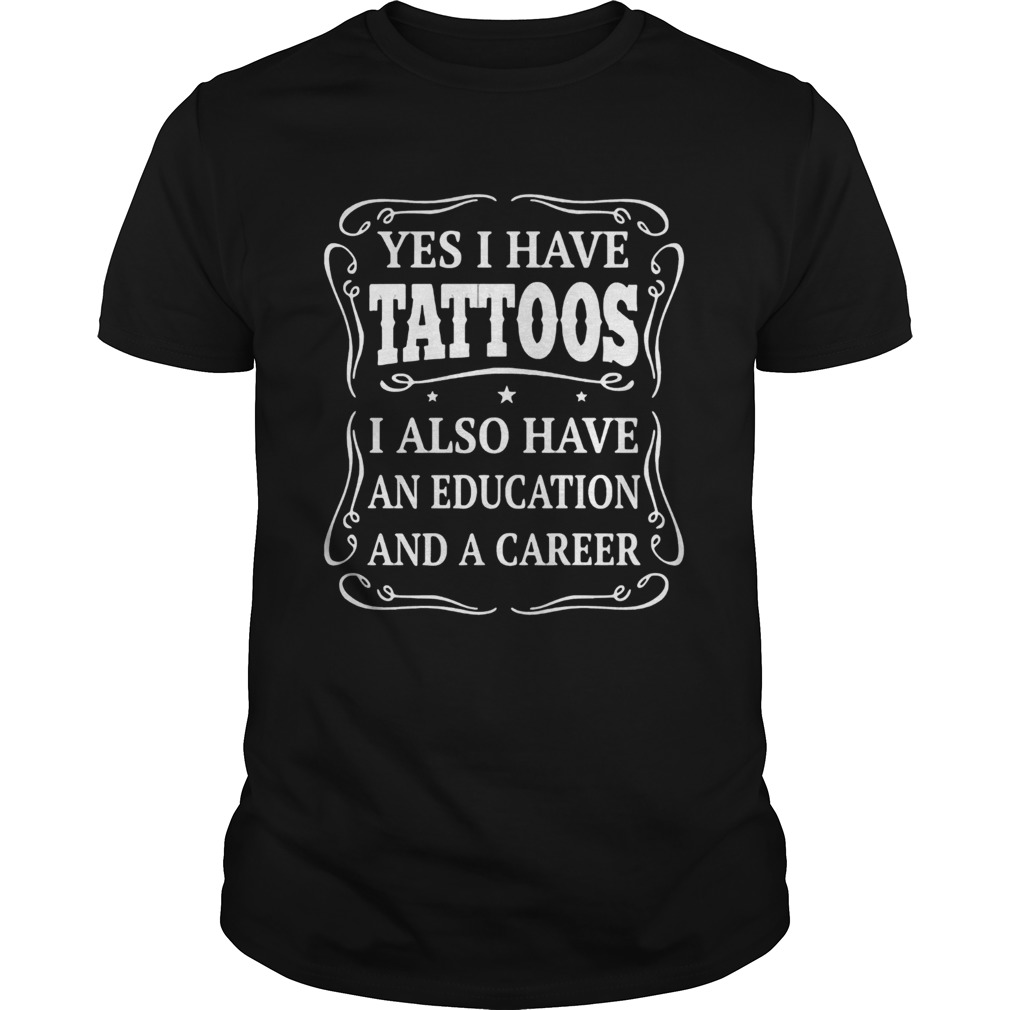 Yes I have tattoos I also have an education and a career shirt