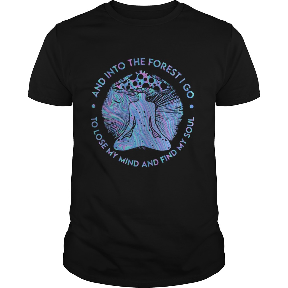 Yoga mushroom and into the forest i go to lose my mind and find my soul shirt