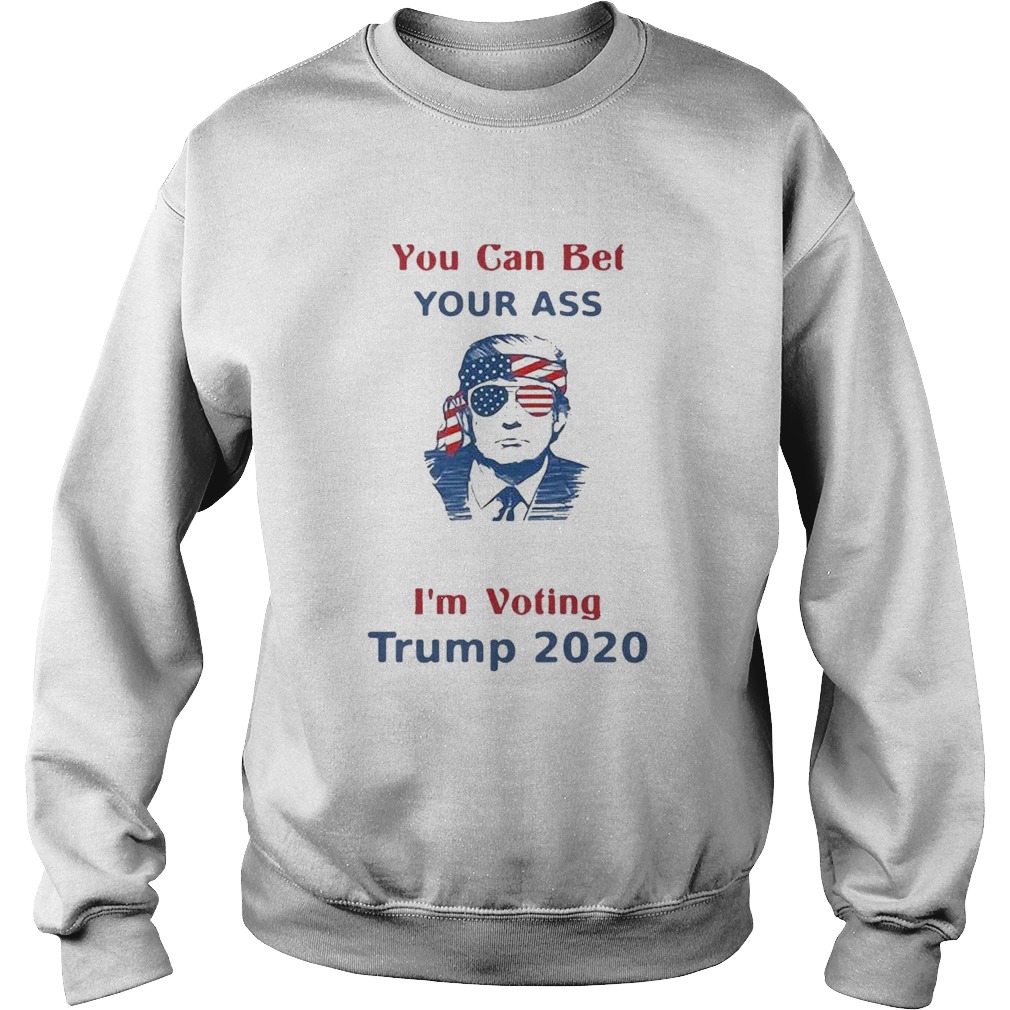 You Can Bet Your Ass merica Im Voting Trump 2020  Sweatshirt