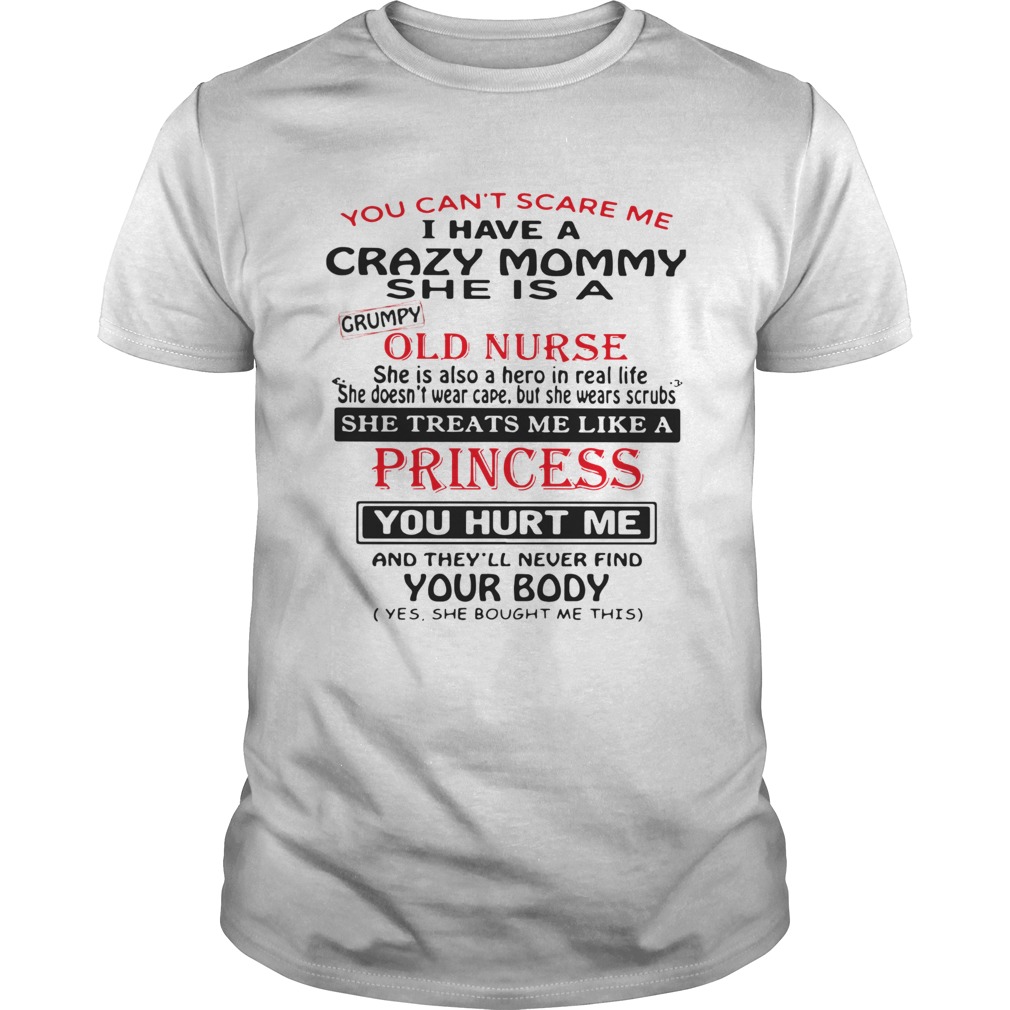 You Cant Scare Me I Have A Crazy Mommy She Is A Crumpy Old Nurse shirt