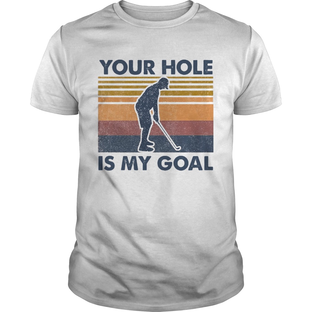 You Hole Is My Goal shirt