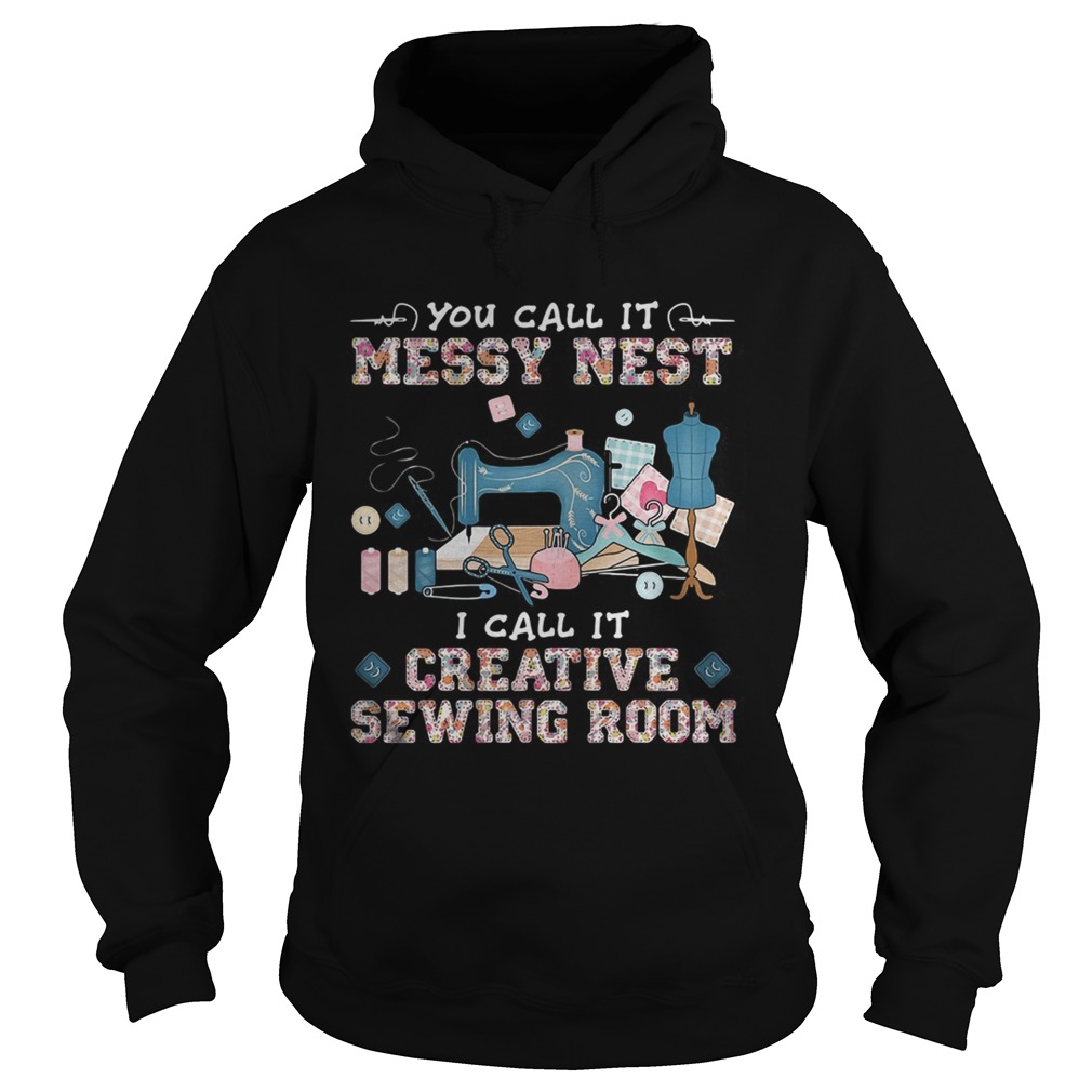 You call it messy nest i call it creative sewing room  Hoodie