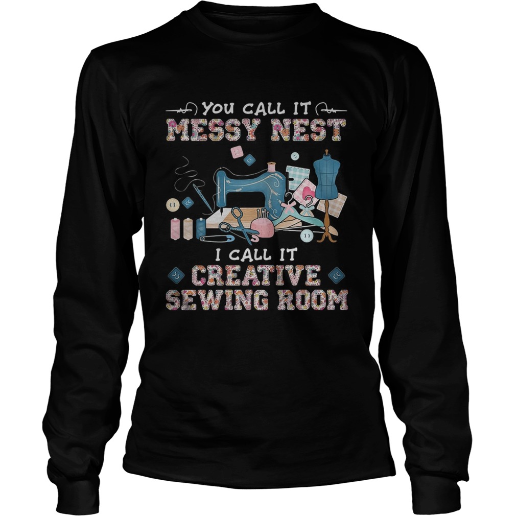 You call it messy nest i call it creative sewing room  Long Sleeve