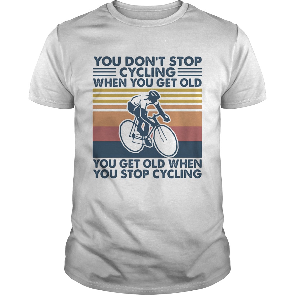 You dont stop cycling when you get old you get old when you stop cycling vintage retro shirt