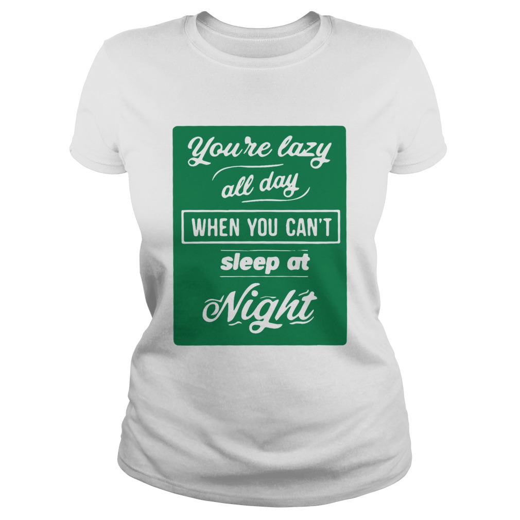 Youre Lazy All Day When You Cant Sleep At Night Mens Premium  Classic Ladies