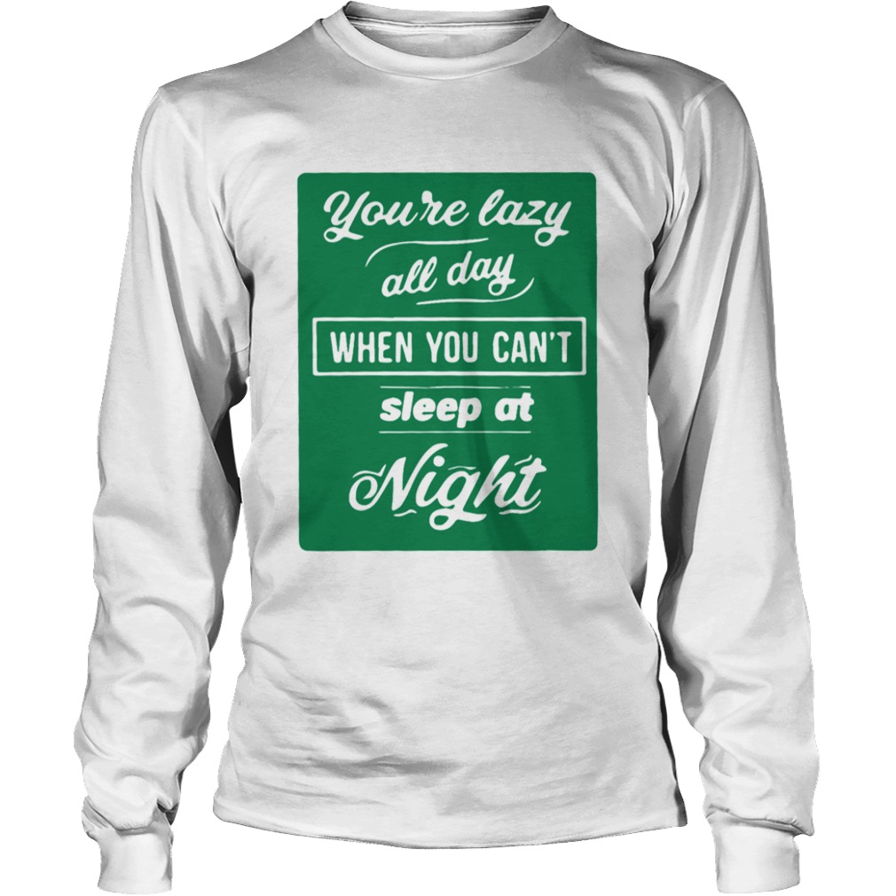 Youre Lazy All Day When You Cant Sleep At Night Mens Premium  Long Sleeve