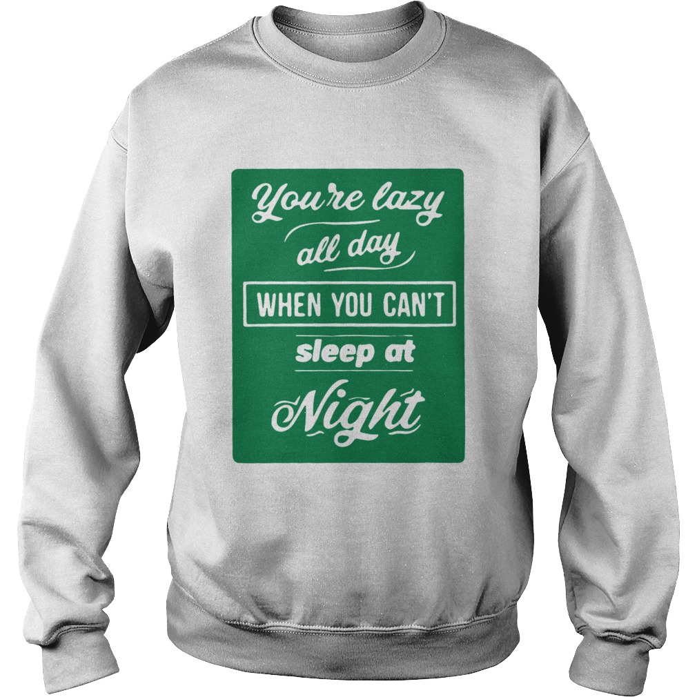 Youre Lazy All Day When You Cant Sleep At Night Mens Premium  Sweatshirt