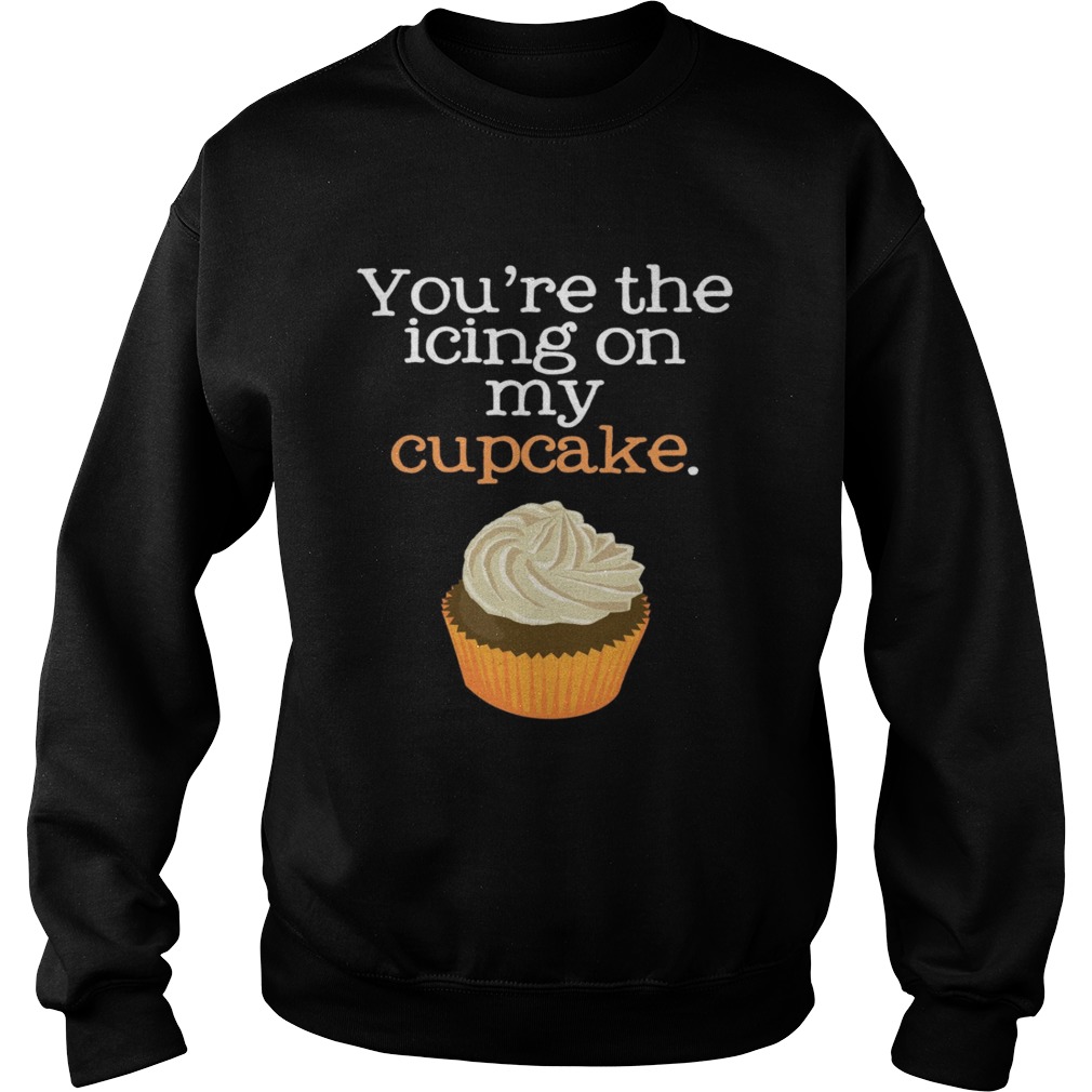 Youre The Icing On My Cupcake  Sweatshirt