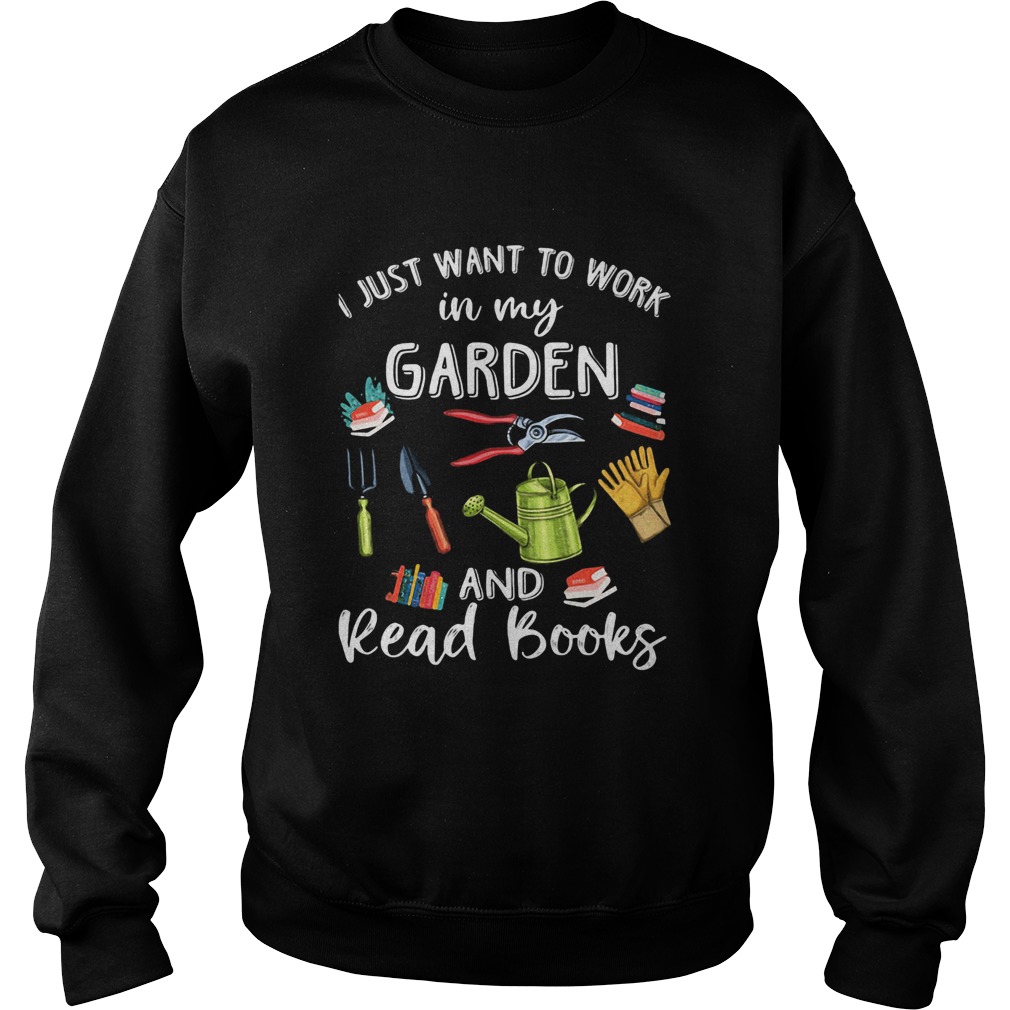 i just want to work in my garden and ready books  Sweatshirt