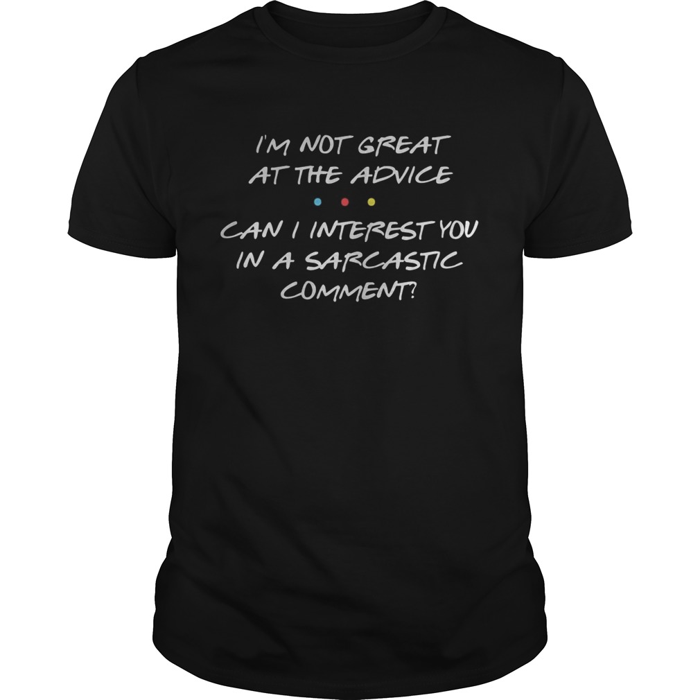 im not great at the advice can i interest you in a sarcastic comment shirt