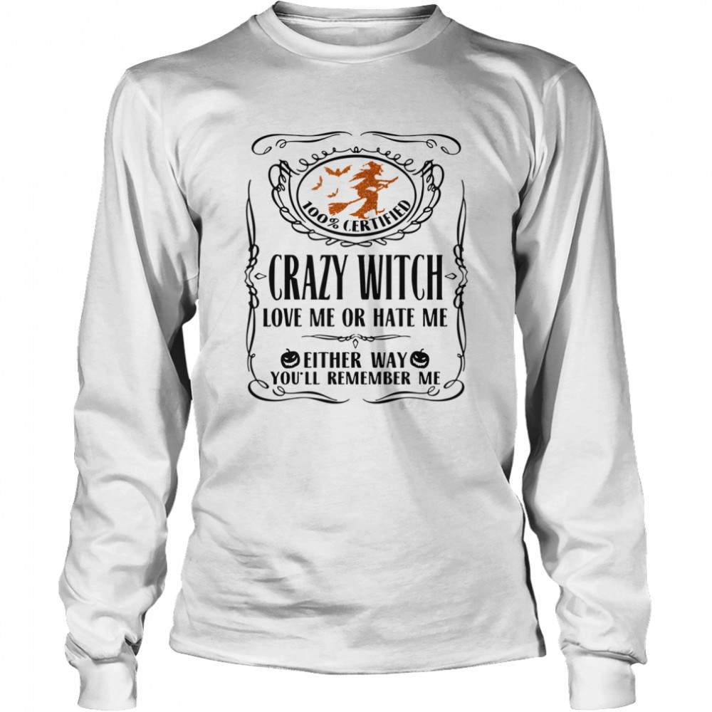 100 Certified Crazy Witch Love Me Or Hate Me Either Way Youll Remember Me Halloween  Long Sleeved T-shirt