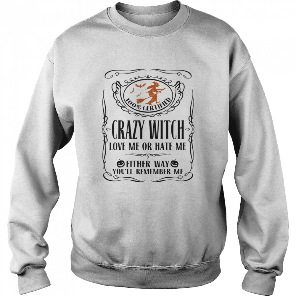 100 Certified Crazy Witch Love Me Or Hate Me Either Way Youll Remember Me Halloween  Unisex Sweatshirt