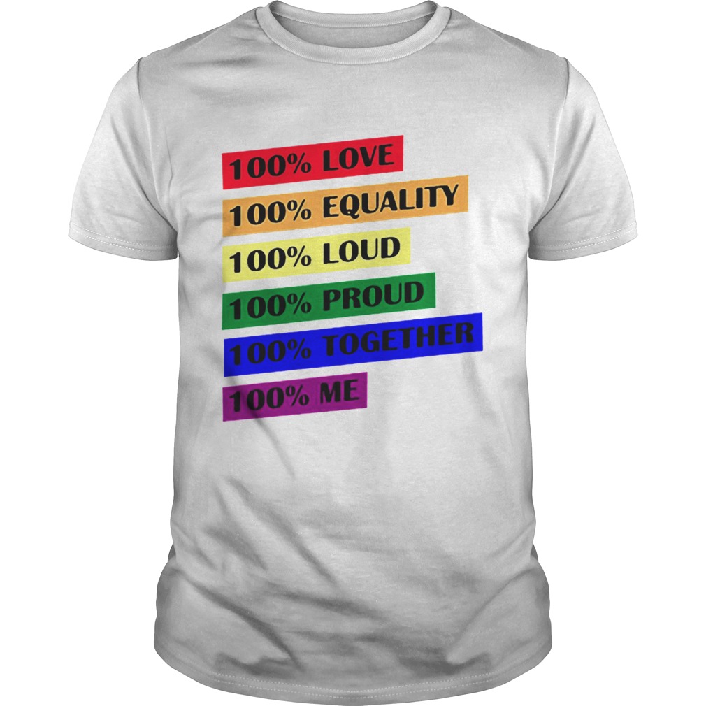 100 Love Equality Loud Proud Together Me shirt