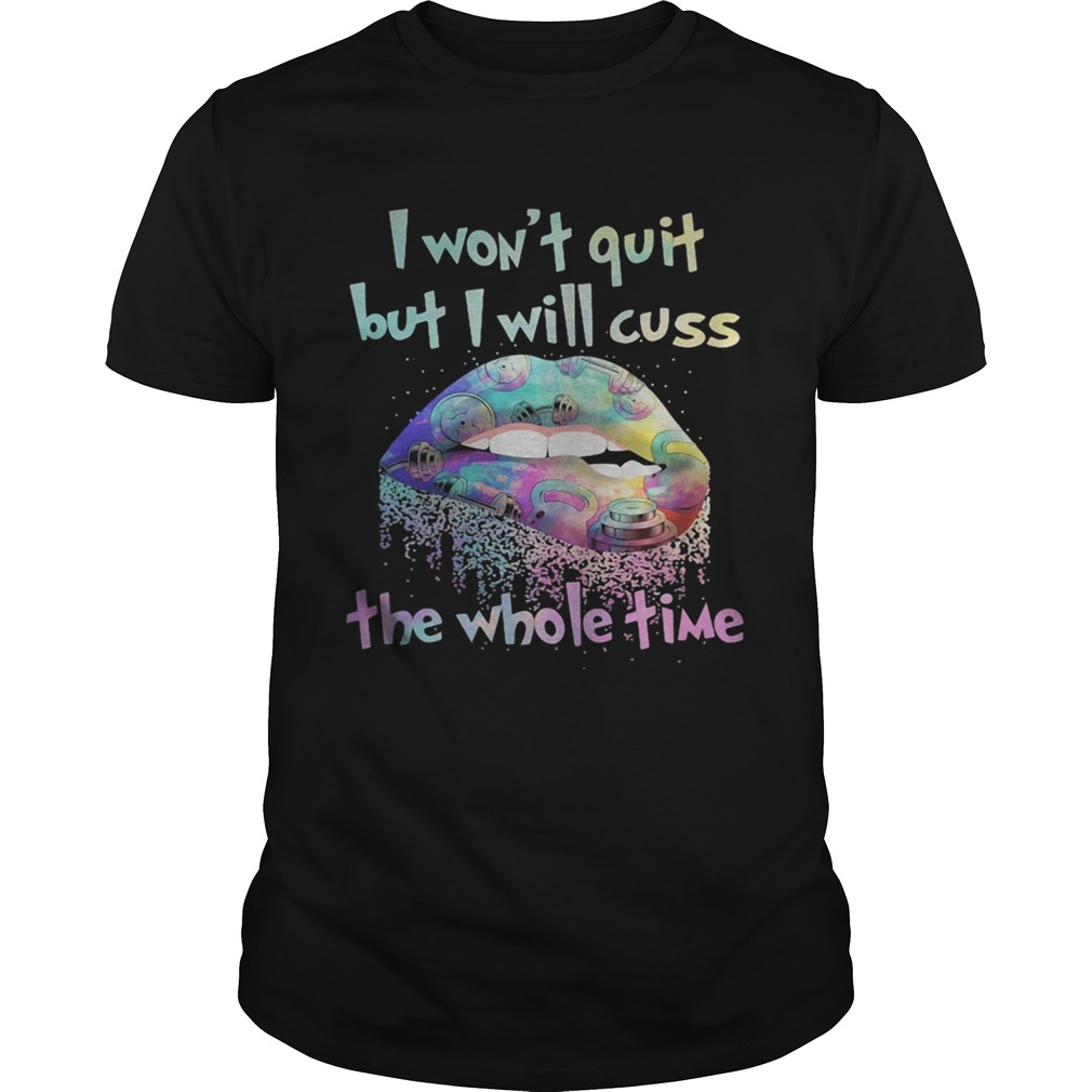 1599208659Lips i wonâ€™t quit but i will cuss the whole time shirt