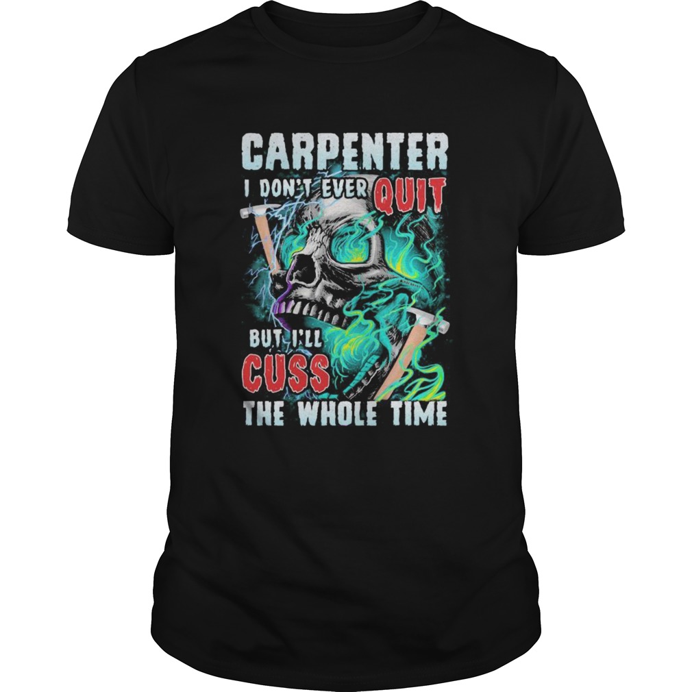 1599828268Carpenter i donâ€™t ever quit but iâ€™ll cuss the whole time skull shirt