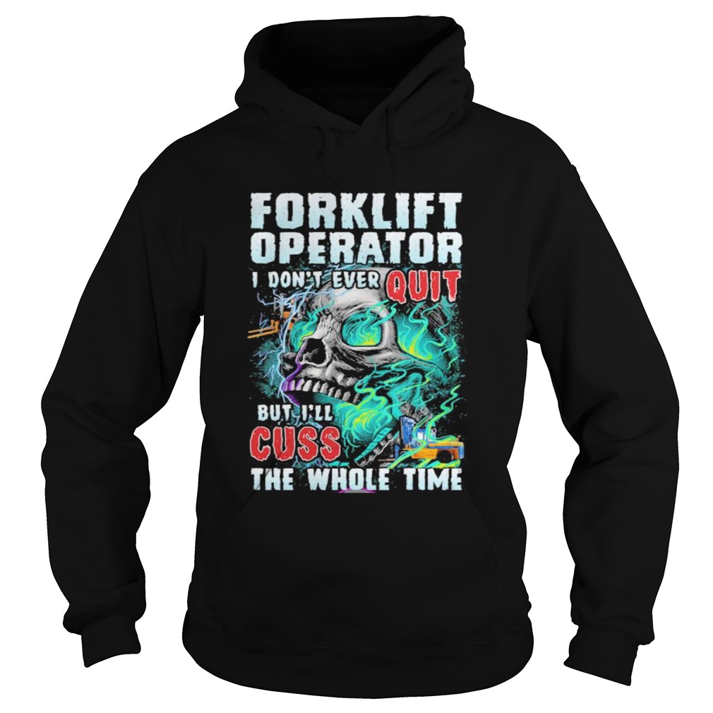 1599828947Forklift operator i donâ€™t ever quit but iâ€™ll cuss the whole time skull  Hoodie