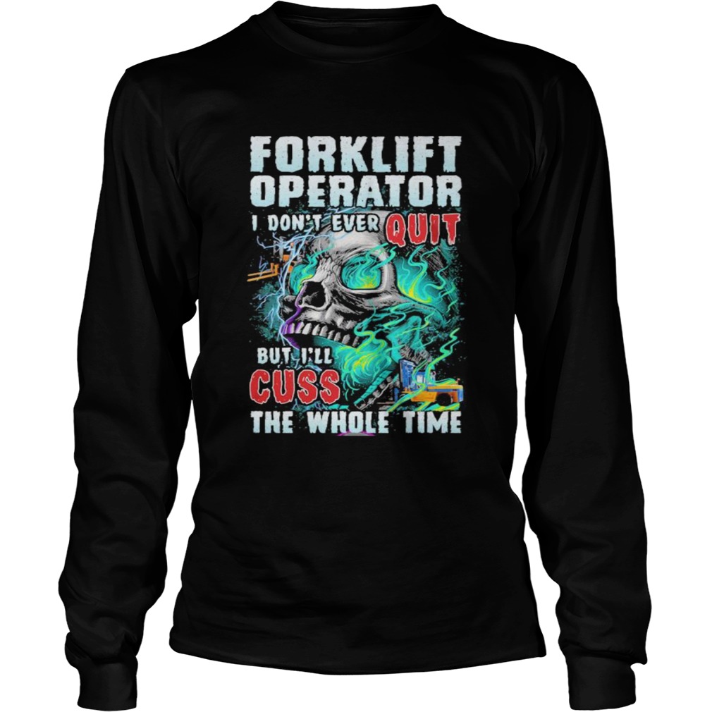 1599828947Forklift operator i donâ€™t ever quit but iâ€™ll cuss the whole time skull  Long Sleeve