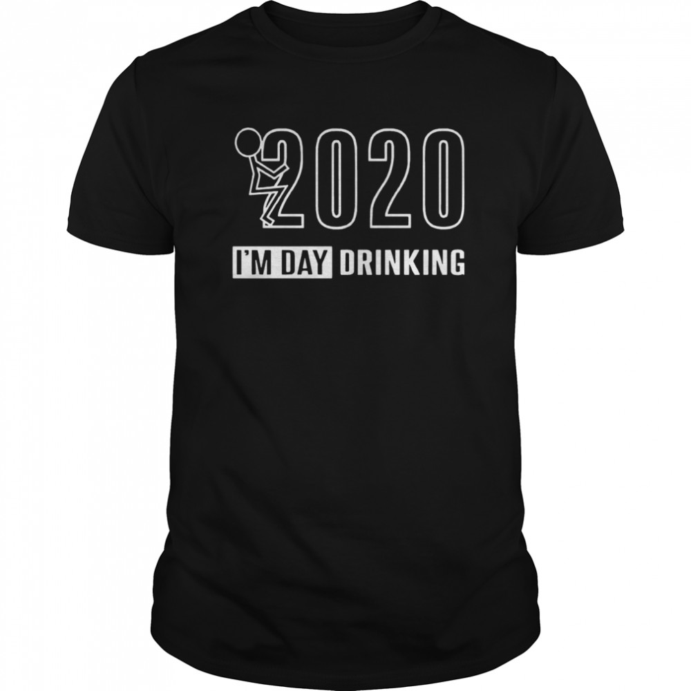 2020 Im Day Drinking Tee shirt