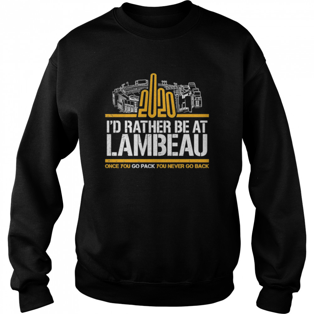 2020 I’d Rather Be At Lambeau Once You Go Pack You Never Go Back  Unisex Sweatshirt