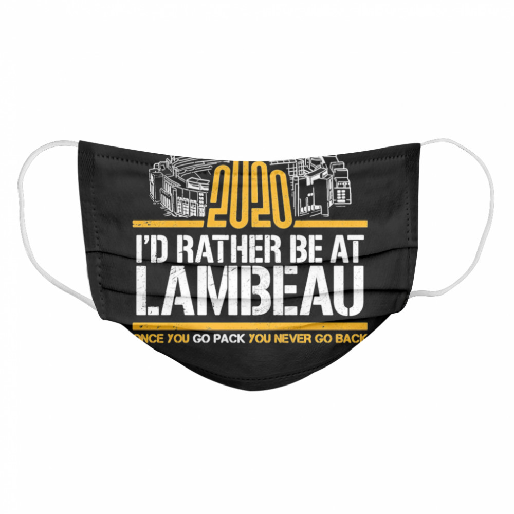 2020 I’d Rather Be At Lambeau Once You Go Pack You Never Go Back  Cloth Face Mask