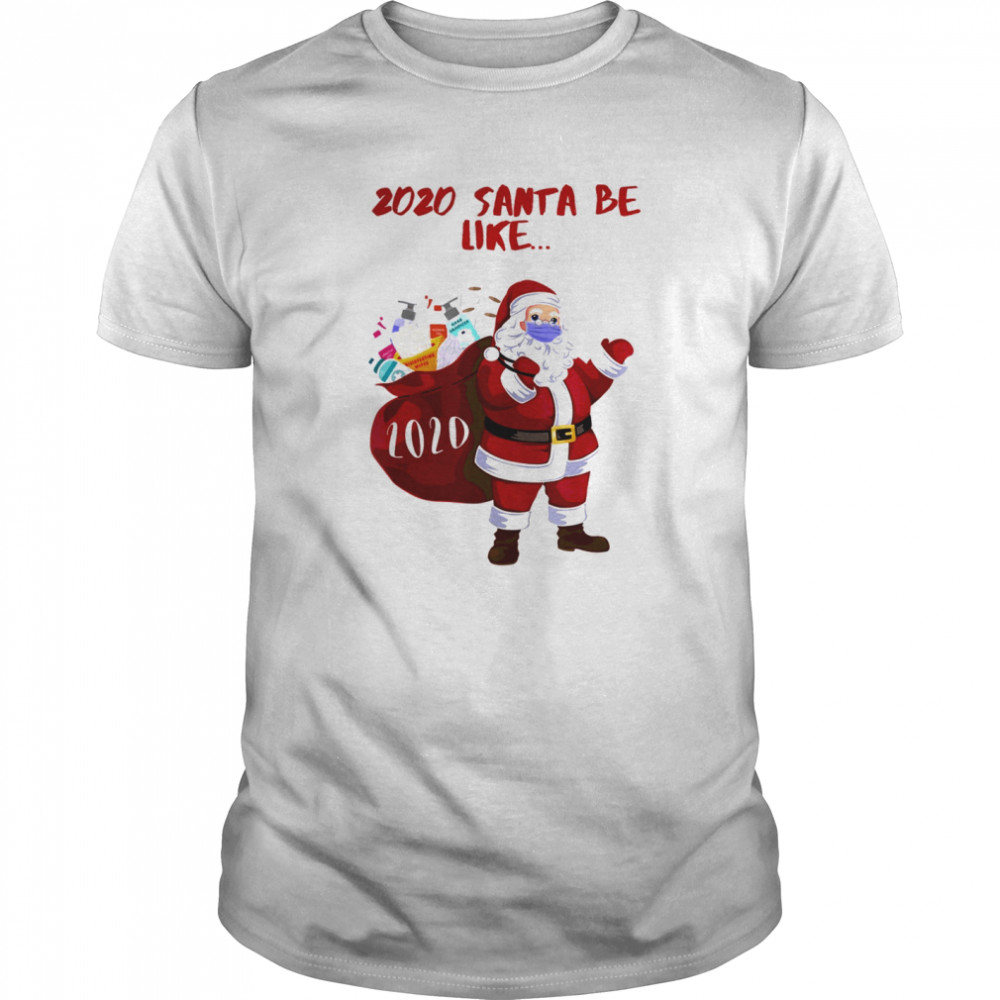 2020 Santa Be Like shirt