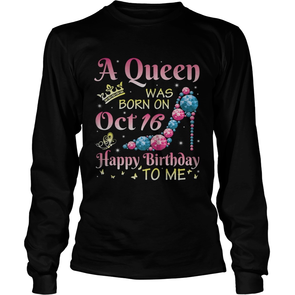 A Queen Was Born On October 16 Happy Birthday Me You Mommy  Long Sleeve