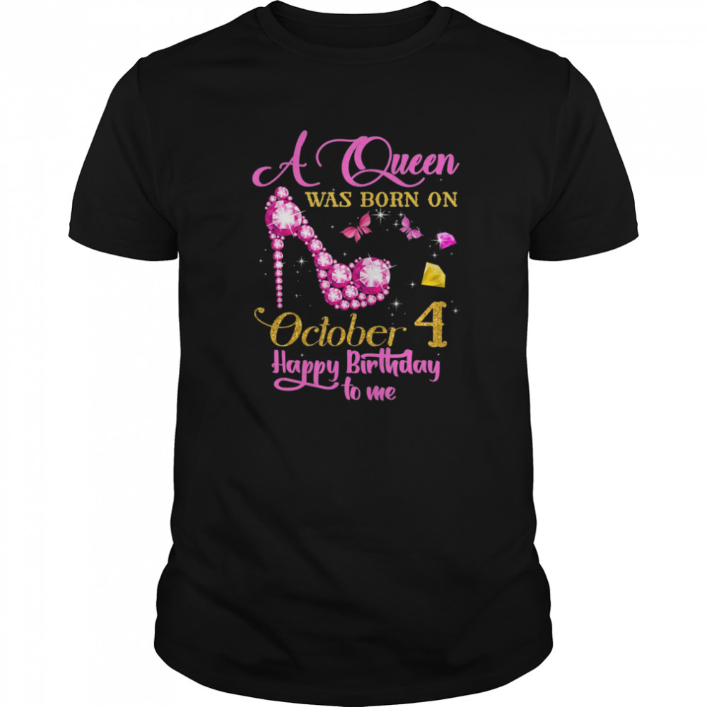 A Queen Was Born on October 4, Happy Birthday To Me shirt