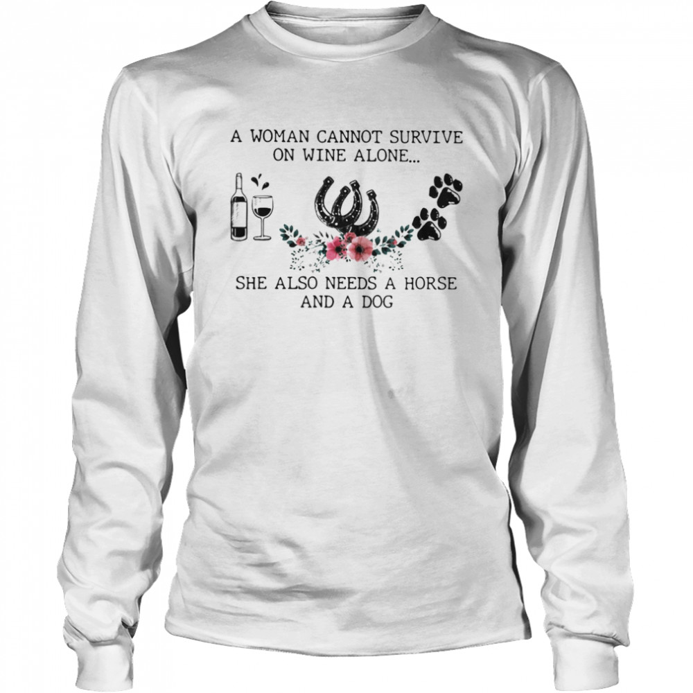 A Woman Cannot Survive On Wine Alone She Also Needs A Horse And A Dog  Long Sleeved T-shirt