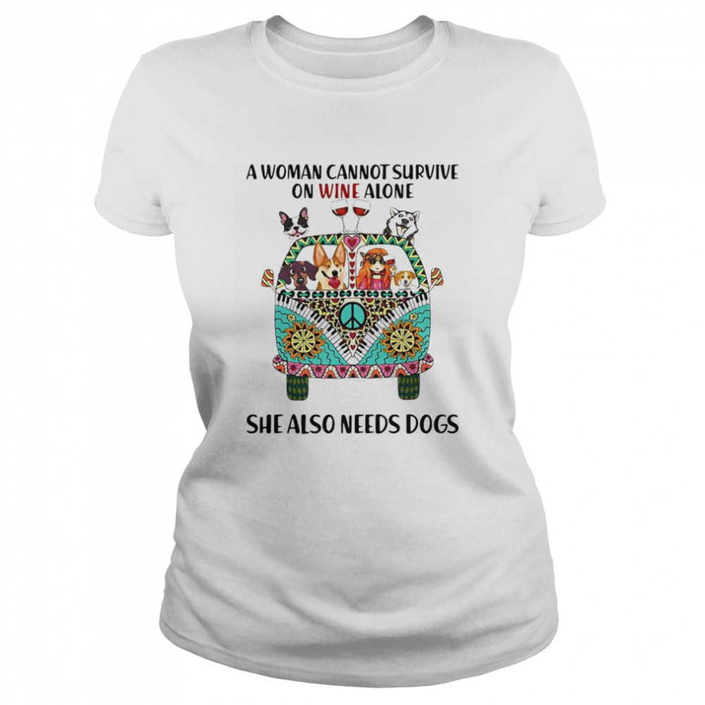 A Woman Cannot Survive On Wine Alone She Also Needs Dogs  Classic Women's T-shirt