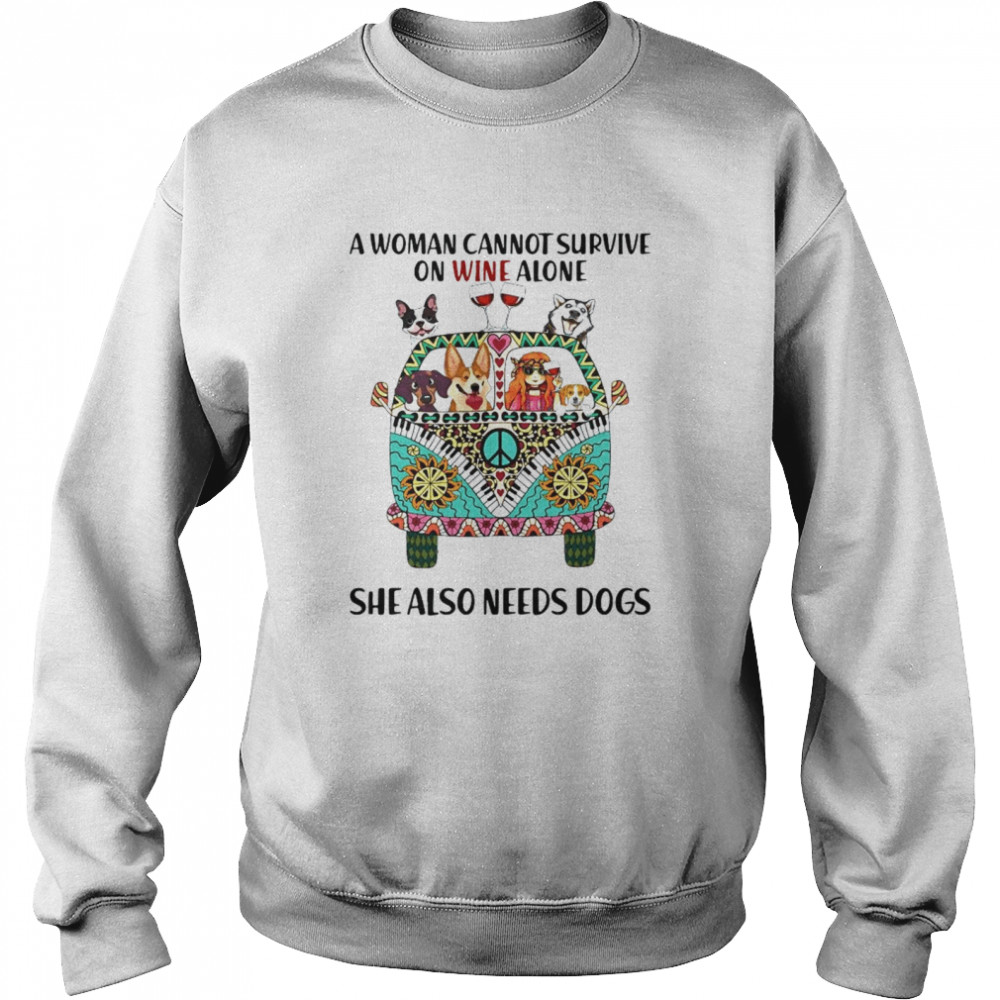 A Woman Cannot Survive On Wine Alone She Also Needs Dogs  Unisex Sweatshirt