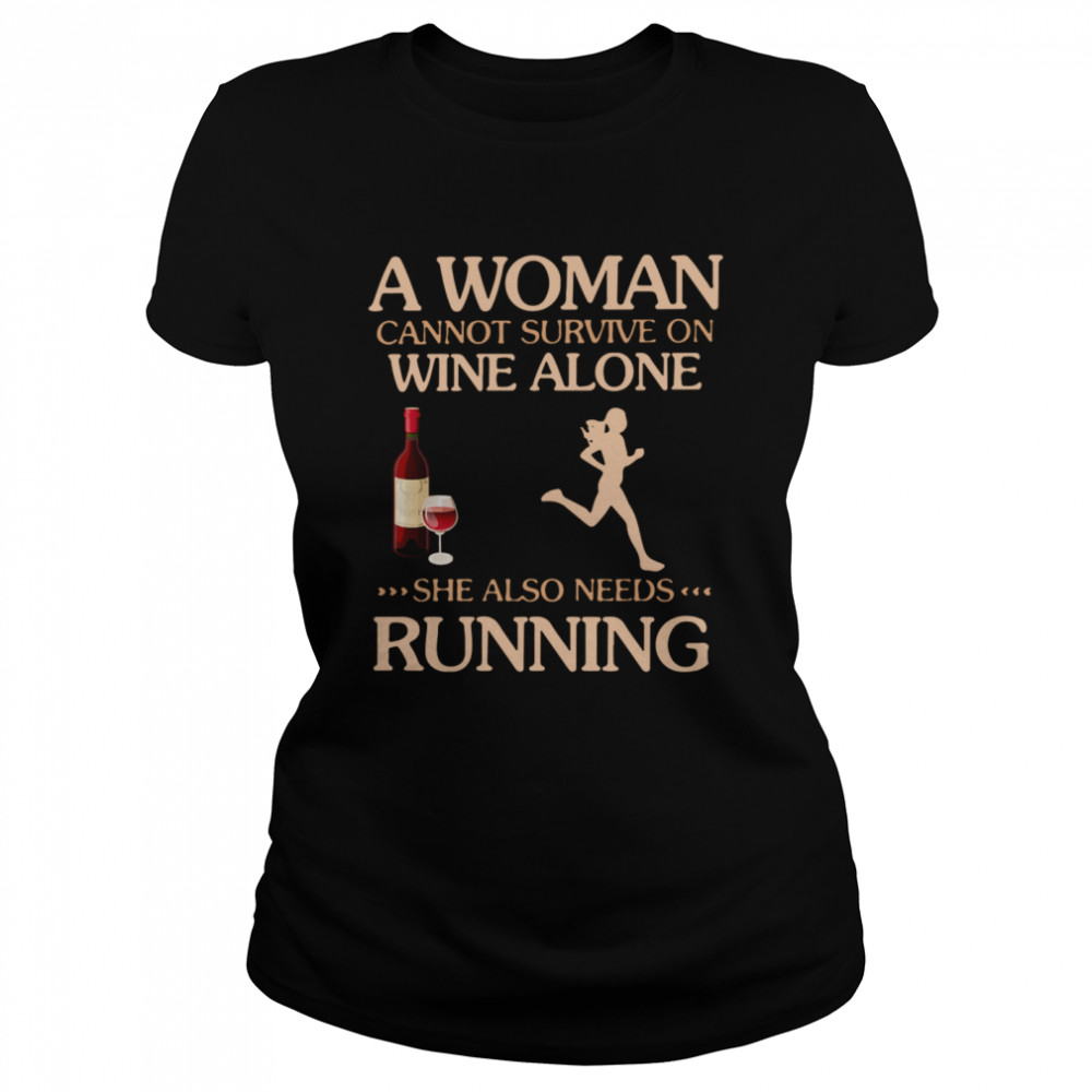 A Woman Cannot Survive On Wine Alone She Also Needs To Go Running  Classic Women's T-shirt