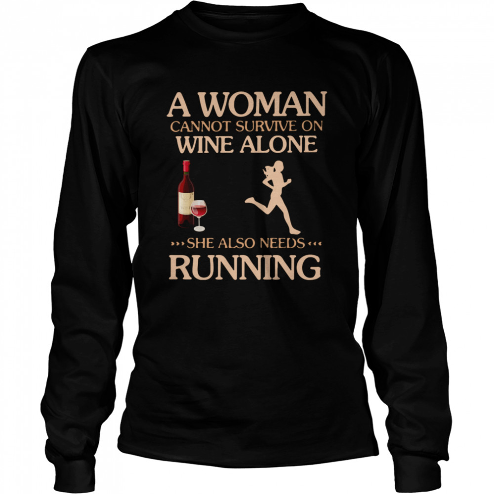 A Woman Cannot Survive On Wine Alone She Also Needs To Go Running  Long Sleeved T-shirt