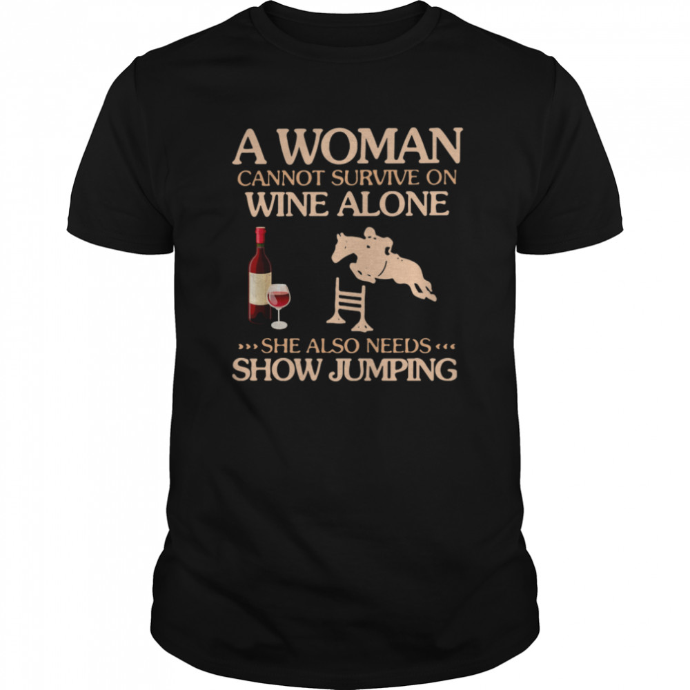 A Woman Cannot Survive On Wine Alone She Also Needs To Go Show Jumping shirt