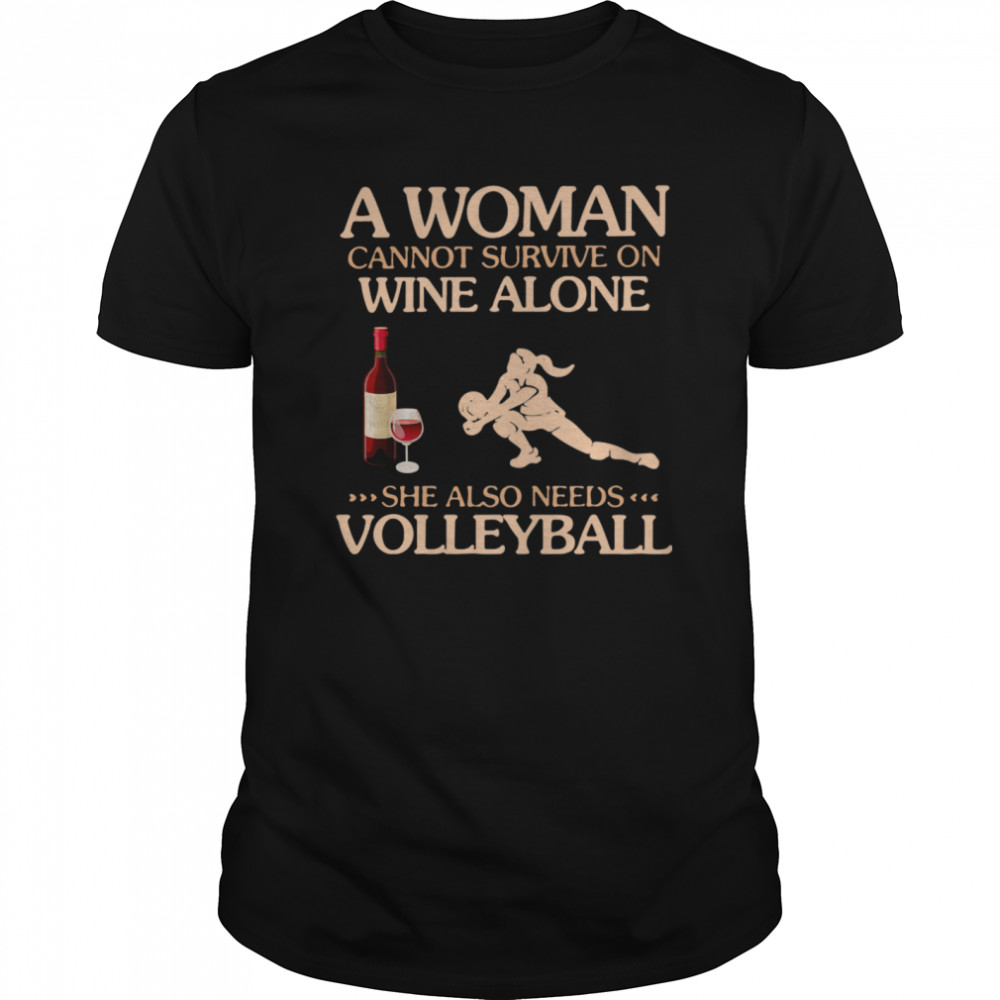 A Woman Cannot Survive On Wine Alone She Also Needs To Play Volleyball shirt