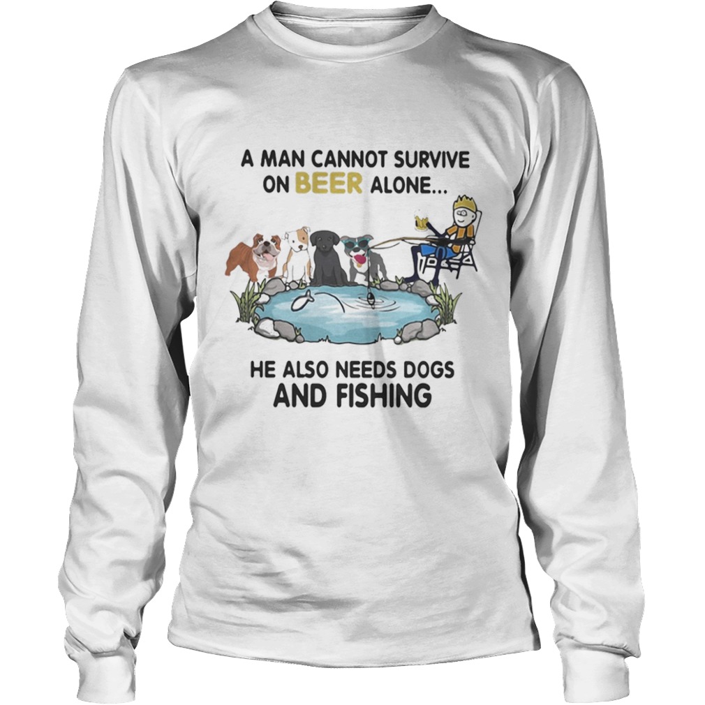 A man cannot survive on beer alone he also needs dogs and fishing  Long Sleeve