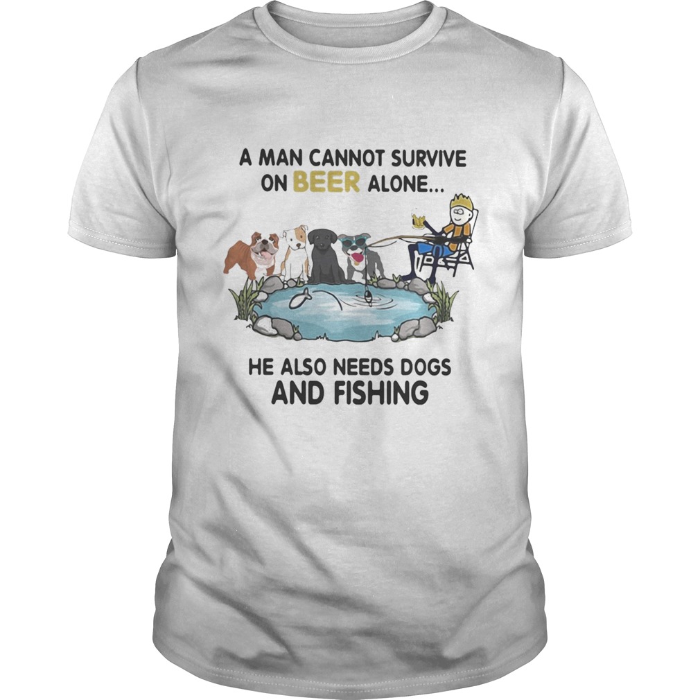 A man cannot survive on beer alone he also needs dogs and fishing  Unisex