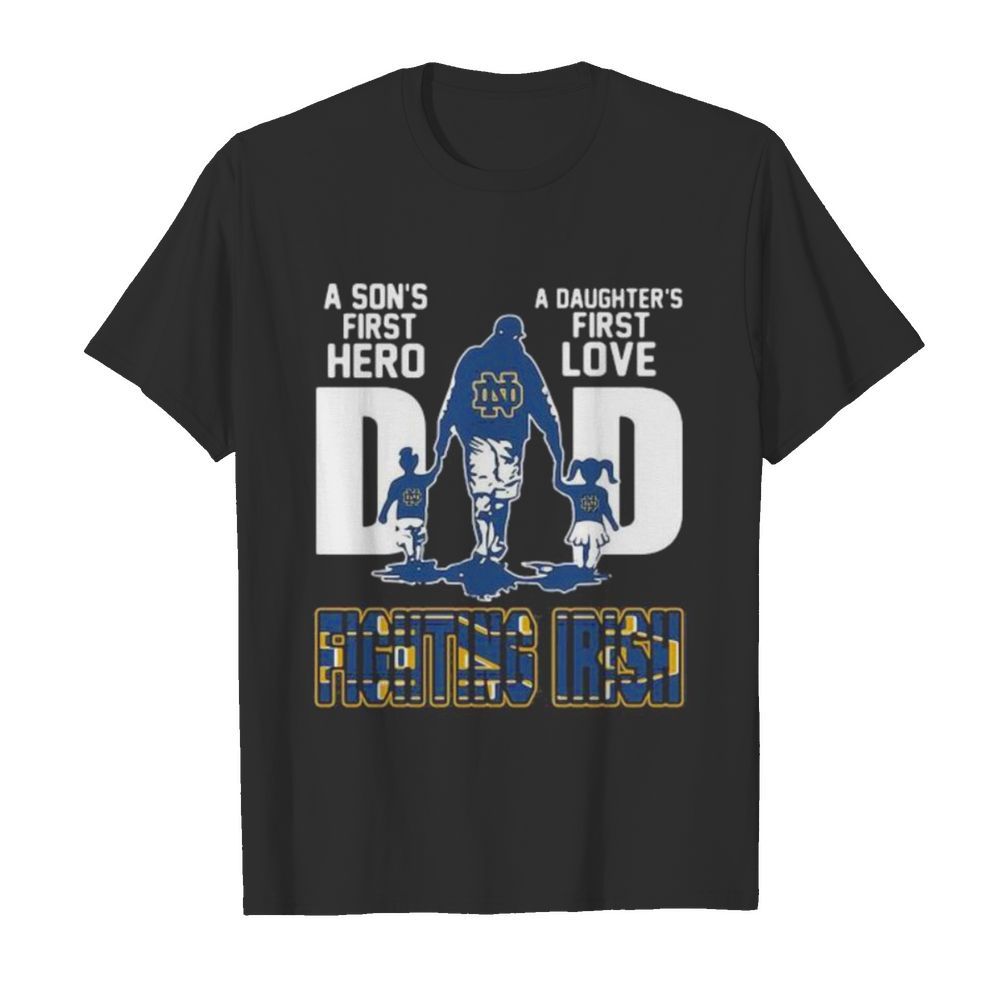 A son’s first hero a daughter’s first love dad notre dame fighting irish happy father’s day shirt