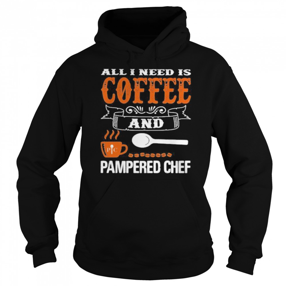 All I need is coffee and pampered chef  Unisex Hoodie