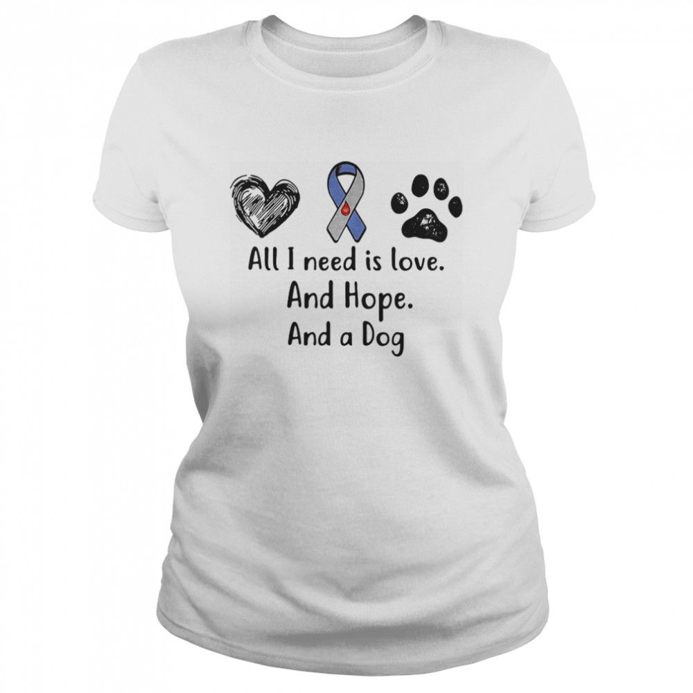 All I need is love and hope and a dog  Classic Women's T-shirt