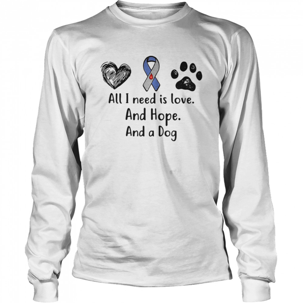 All I need is love and hope and a dog  Long Sleeved T-shirt