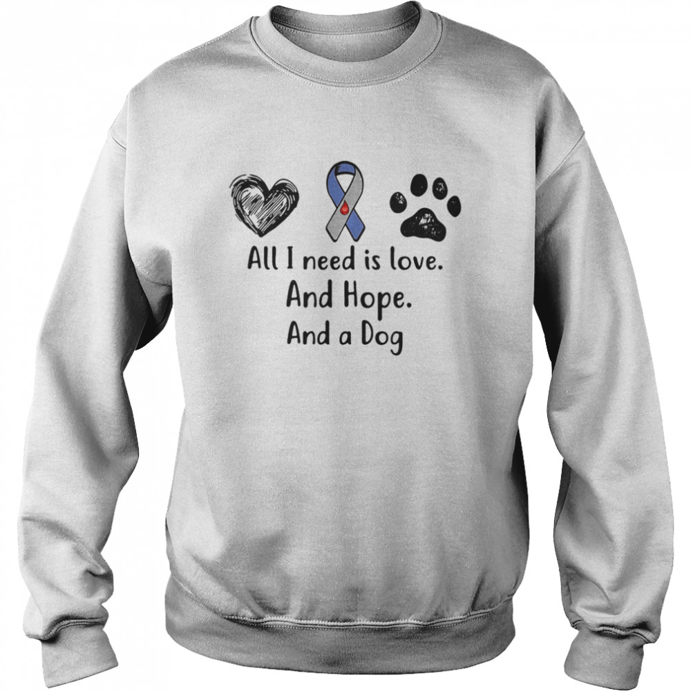 All I need is love and hope and a dog  Unisex Sweatshirt