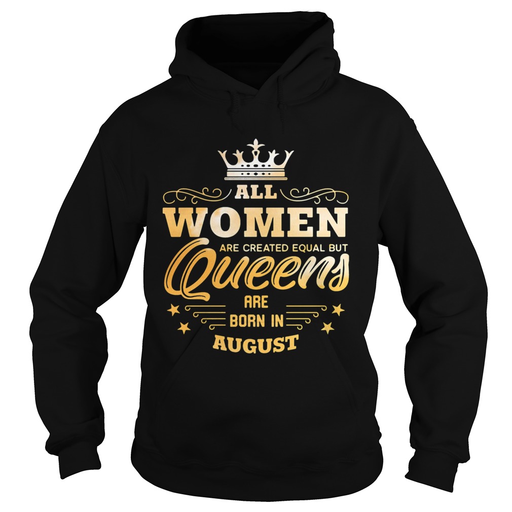 All Women Are Created Equal But Queens Are Born In August  Hoodie