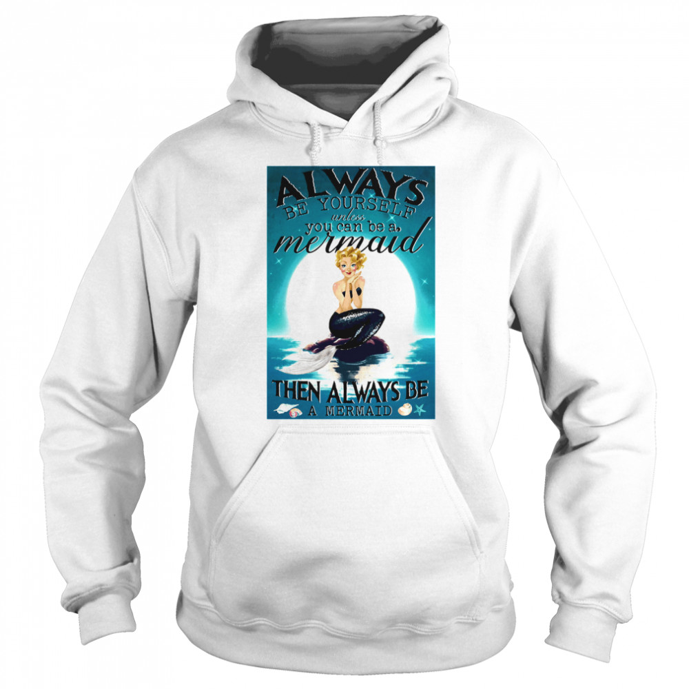 Always Be Yourself Unless You Can Be A Mermaid Then Always Be A Mermaid  Unisex Hoodie