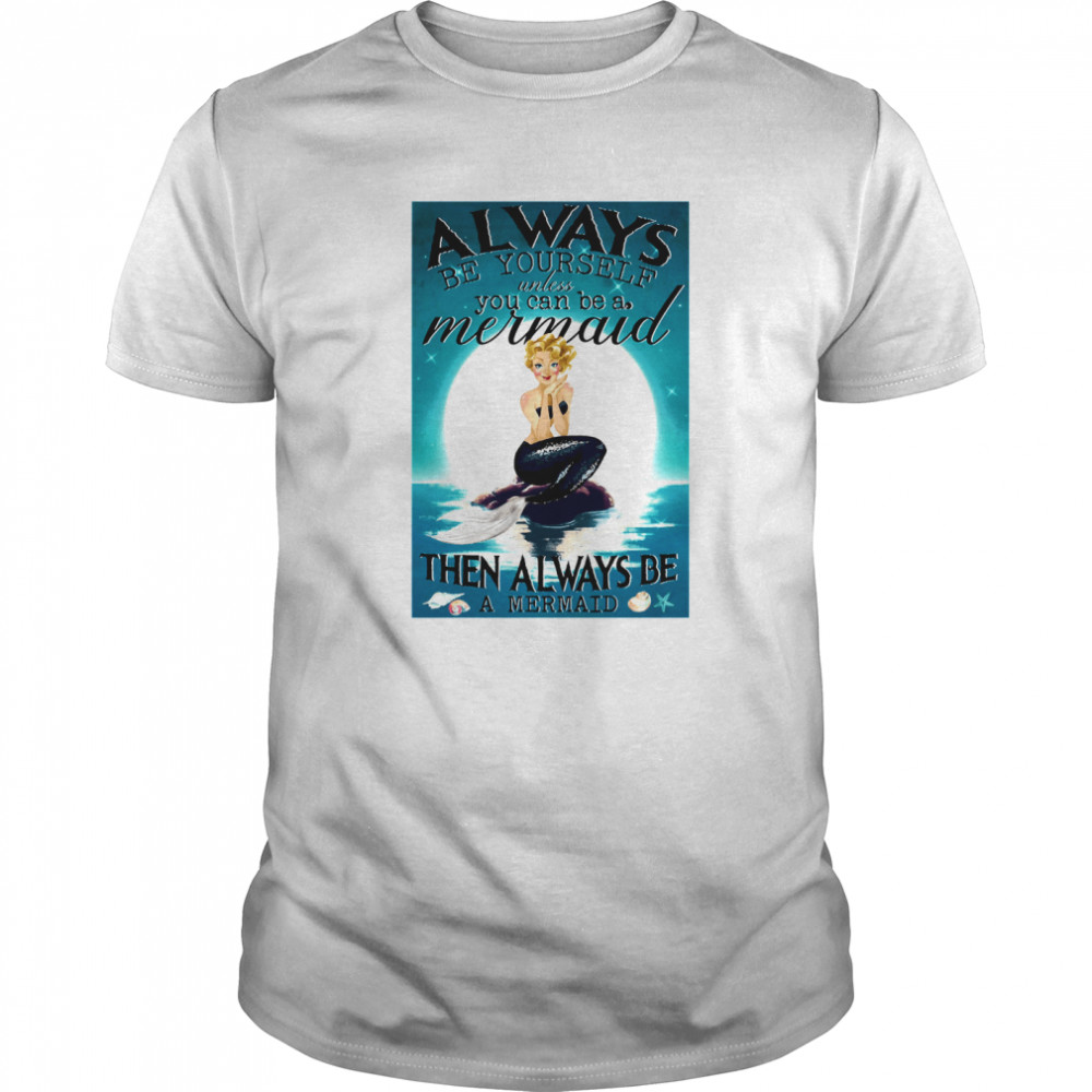 Always Be Yourself Unless You Can Be A Mermaid Then Always Be A Mermaid  Classic Men's T-shirt