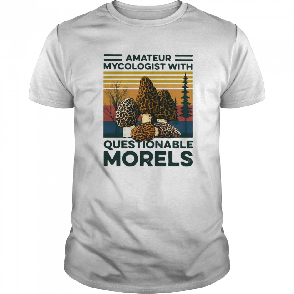 Amateur Mycologist With Questionable Morels Vintage shirt